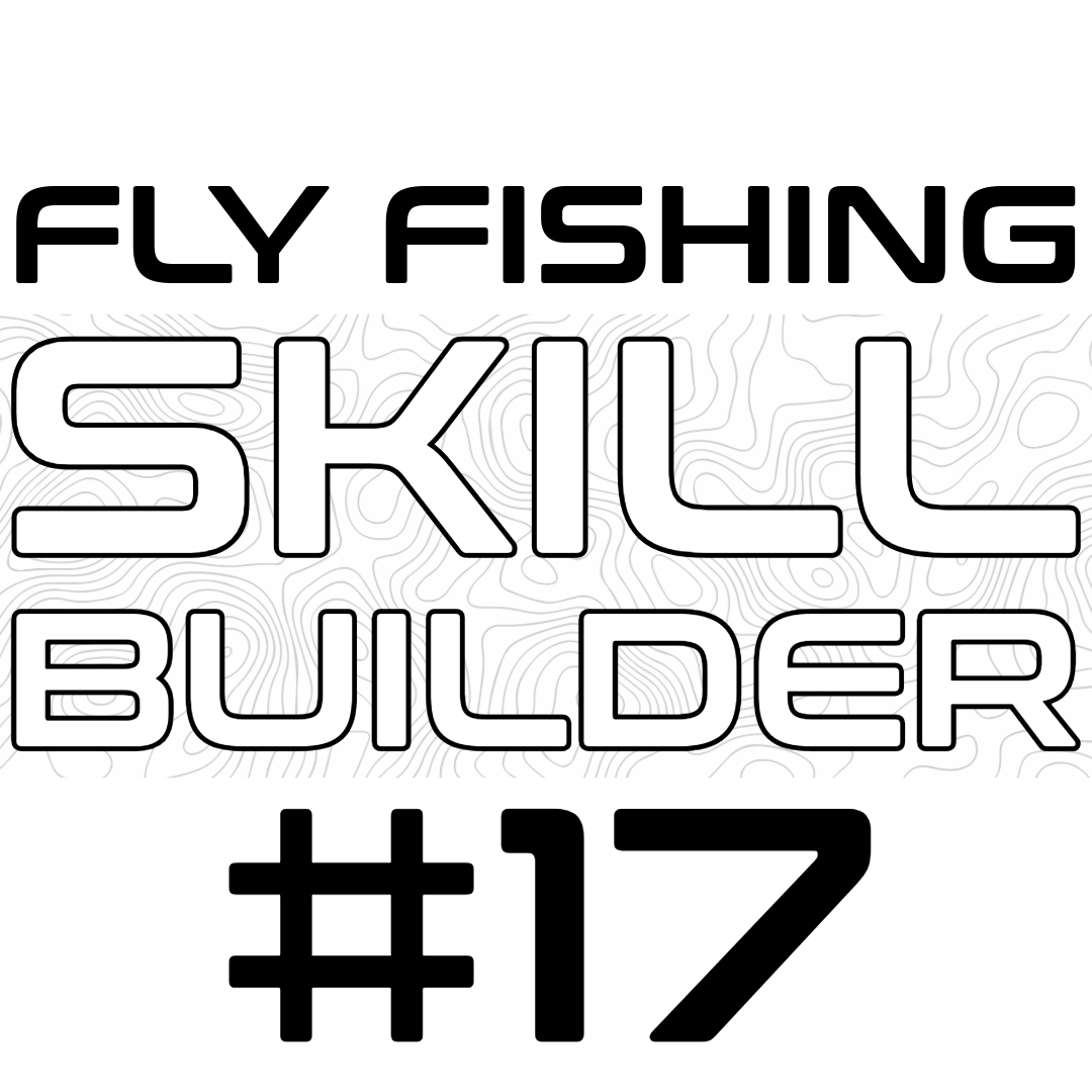 Fly Fishing Skill Builder #17